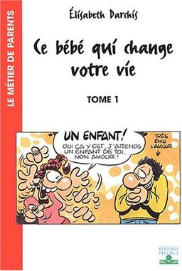 Ce bébé qui change votre vie. Vol. 1. Le temps d'avant la naissance