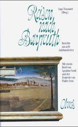 Reisen nach Bayreuth. Berichte aus acht Jahrhunderten. Mit einem Brief von Agostino Sunti und der Festrede von Walter Jens