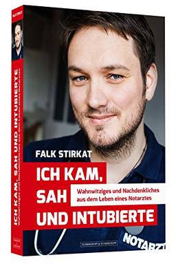 Ich kam, sah und intubierte - Wahnwitziges und Nachdenkliches aus dem Leben eines Notarztes