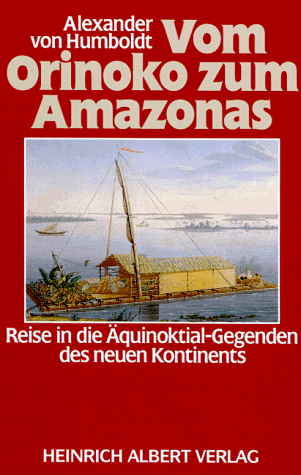 Vom Orinoko zum Amazonas. Reise in die Äquinoktial- Gegenden des neuen Kontinents