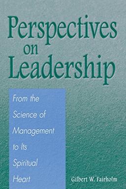 Perspectives on Leadership: From the Science of Management to Its Spiritual Heart