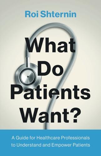 What Do Patients Want?: A Guide for Healthcare Professionals to Understand and Empower Patients