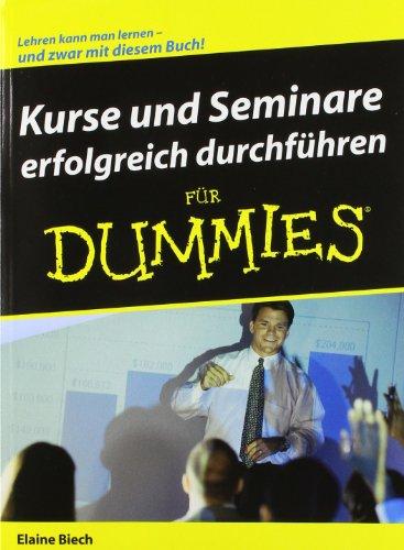 Kurse und Seminare erfolgreich durchführen für Dummies: Lehren kann man lernen - und zwar mit diesem Buch! (Fur Dummies)