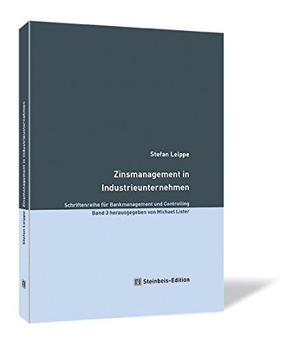 Zinsmanagement in Industrieunternehmen (Schriftenreihe für Bankmanagement und Controlling herausgegeben von Michael Lister)