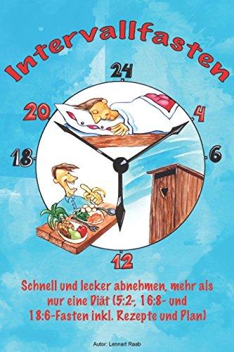 Intervallfasten: Schnell und lecker abnehmen, mehr als nur eine Diät (5:2-, 16:8- und 18:6-Fasten inkl. Rezepte und Plan)