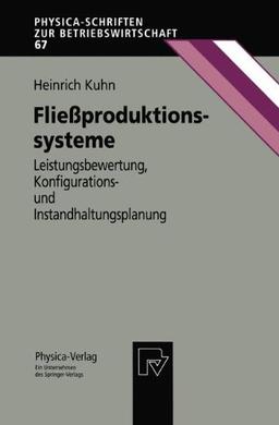 Fließproduktionssysteme. Leistungsbewertung, Konfigurations- und Instandhaltungsplanung (Physica-Schriften zur Betriebswirtschaft Bd. 67)