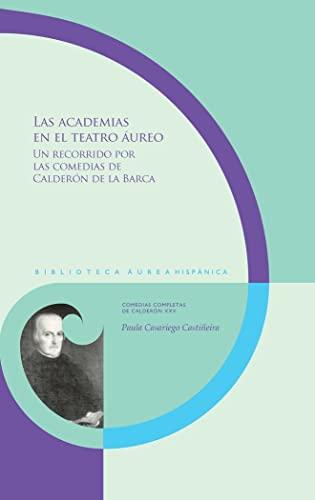 Las academias en el teatro áureo: un recorrido por las comedias de Calderón de la Barca (Biblioteca Áurea Hispánica. Comedias completas de Calderón)