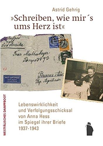 "Schreiben, wie mir's ums Herz ist": Lebenswirklichkeit und Verfolgsungsschicksal von Anna Hess im Spiegel ihrer Briefe 1937 - 1943