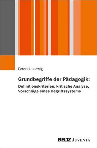 Grundbegriffe der Pädagogik: Definitionskriterien, kritische Analyse, Vorschläge eines Begriffssystems