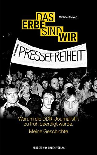 Das Erbe sind wir: Warum die DDR-Journalistik zu früh beerdigt wurde. Meine Geschichte