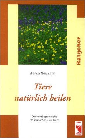 Tiere natürlich heilen: Die homöopathische Hausapotheke für Tiere