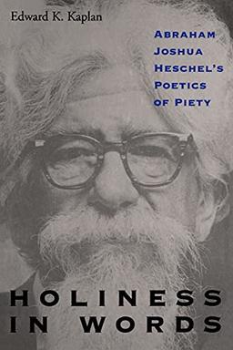 Holiness in Words: Abraham Joshua Heschel's Poetics of Piety (Suny Series in Judaica, Hermeneutics, Mysticism and Religion)