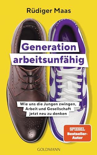 Generation arbeitsunfähig: Wie uns die Jungen zwingen, Arbeit und Gesellschaft jetzt neu zu denken