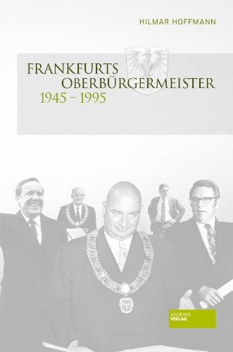 Frankfurts Oberbürgermeister 1945 - 1995: Ein Beitrag zur Kulturgeschichte der Stadt