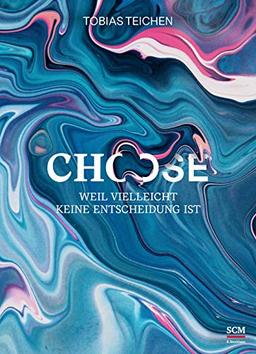 Choose: Weil Vielleicht keine Entscheidung ist (Glaube neu erleben)