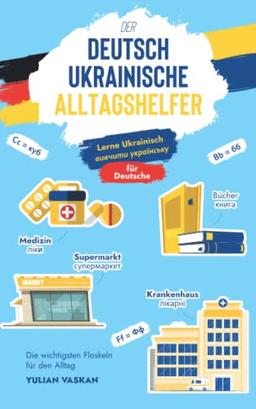 Der Deutsch-Ukrainische Alltagshelfer für Deutsche: Lerne Ukrainisch I вивчити українську I Die wichtigsten Floskeln für den Alltag