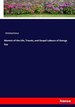 Memoir of the Life, Travels, and Gospel Labours of George Fox