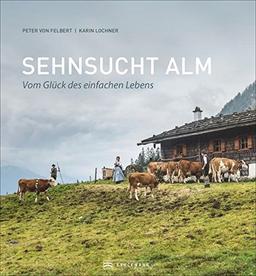 Bildband Alpen: Sehnsucht Alm. Vom Glück des einfachen Lebens. Einzigartige Fotografie und Erzählungen aus dem Alm-Alltag bieten Einblicke in das Almleben der bayerischen Alpen.