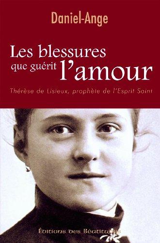 Les blessures que guérit l'amour : Thérèse de Lisieux, prophète de l'Esprit Saint