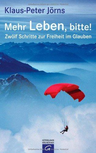 Mehr Leben, bitte!: Zwölf Schritte zur Freiheit im Glauben