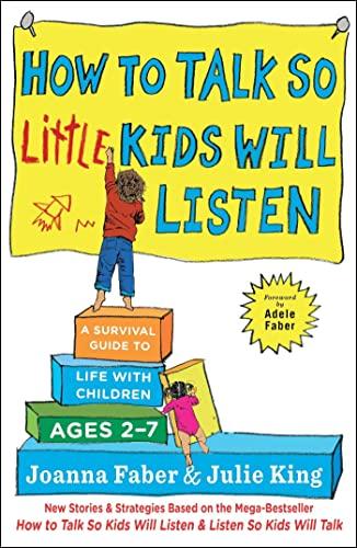 How to Talk so Little Kids Will Listen: A Survival Guide to Life with Children Ages 2-7 (The How To Talk Series)