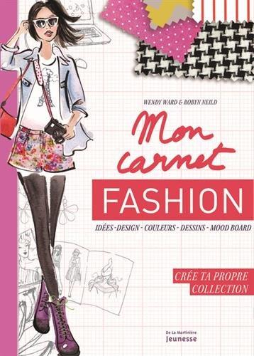 Mon carnet fashion : idées, design, couleurs, dessins, mood board : crée ta propre collection