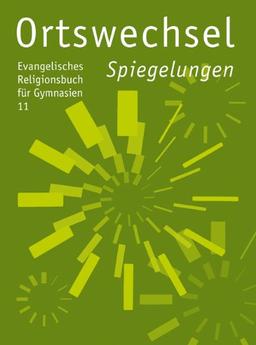 Ortswechsel 11 - Spiegelungen: Ev. Religionsbuch für Gymnasien, Ausgabe Bayern