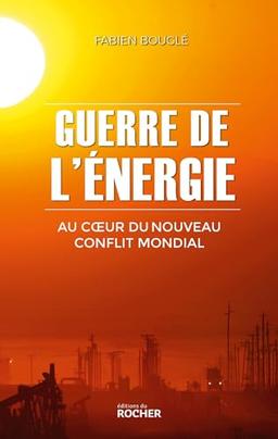 Guerre de l'énergie : au coeur du nouveau conflit mondial