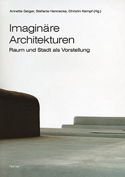 Imaginäre Architekturen: Raum und Stadt als Vorstellung