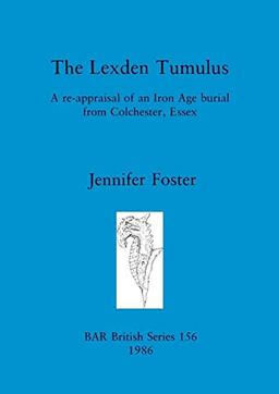 The Lexden Tumulus: A re-appraisal of an Iron Age burial from Colchester, Essex (Uk/Ia-bur)