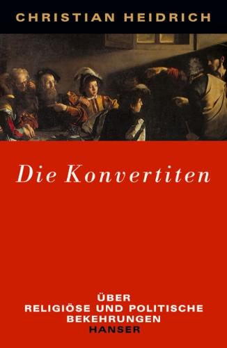 Die Konvertiten: Über religiöse und politische Bekehrungen