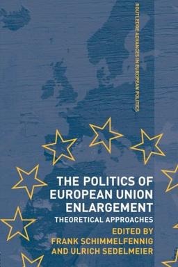 The Politics of European Union Enlargement (Routledge Advances in European Politics, Band 30)