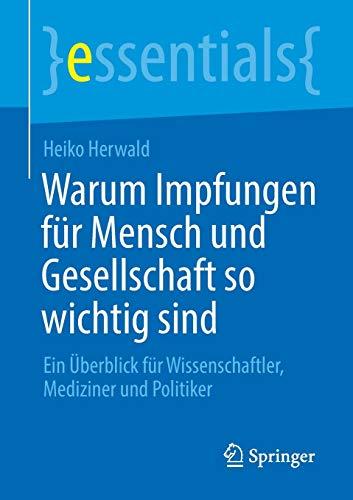 Warum Impfungen für Mensch und Gesellschaft so wichtig sind: Ein Überblick für Wissenschaftler, Mediziner und Politiker (essentials)