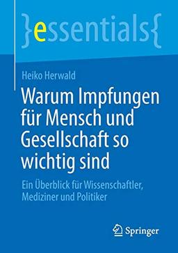 Warum Impfungen für Mensch und Gesellschaft so wichtig sind: Ein Überblick für Wissenschaftler, Mediziner und Politiker (essentials)