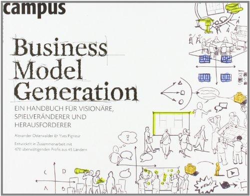 Business Model Generation: Ein Handbuch für Visionäre, Spielveränderer und Herausforderer