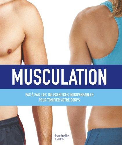 Musculation : pas à pas, les 150 exercices indispensables pour tonifier votre corps