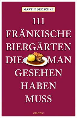 111 fränkische Biergärten, die man gesehen haben muss: Reiseführer (111 Orte ...)