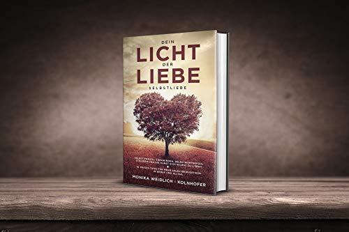 Dein Licht der Liebe - Selbstliebe: Selbstzweifel überwinden, Selbstwertgefühl steigern und die Kunst sich selbst zu lieben + 10 Praxis-Tipps für mehr Selbstbewusstsein in Beruf und Alltag