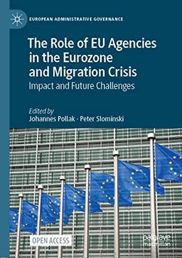 The Role of EU Agencies in the Eurozone and Migration Crisis: Impact and Future Challenges (European Administrative Governance)