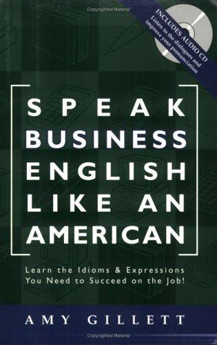 Speak Business English Like an American: Learn the Idioms & Expressions You Need to Succeed On The Job!