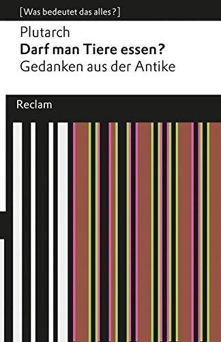 Darf man Tiere essen?: Gedanken aus der Antike (Was bedeutet das alles?) (Reclams Universal-Bibliothek)