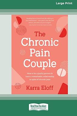 The Chronic Pain Couple: How to be a joyful partner & have a remarkable relationship in spite of chronic pain (Large Print 16 Pt Edition)