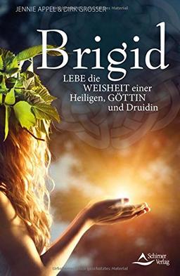 Brigid: Lebe die Weisheit einer Heiligen, Göttin und Druidin