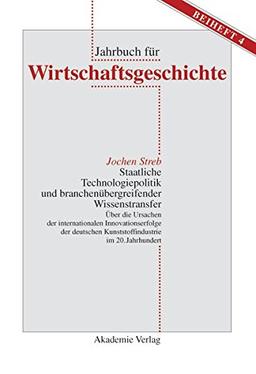 Staatliche Technologiepolitik und branchenübergreifender Wissenstransfer. Über die Ursachen der internationalen Innovationserfolge der deutschen Kunststoffindustrie im 20. Jahrhundert