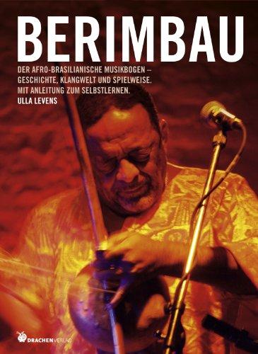 Berimbau Der afro-brasilianische Musikbogen Geschichte, Klangwelt und Spielweise. Mit Anleitung zum Selbstlernen.