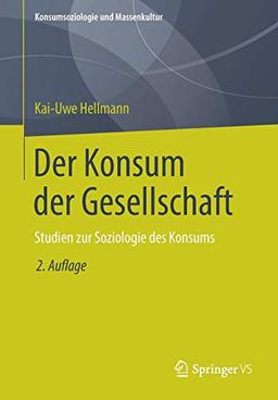 Der Konsum der Gesellschaft: Studien zur Soziologie des Konsums (Konsumsoziologie und Massenkultur)