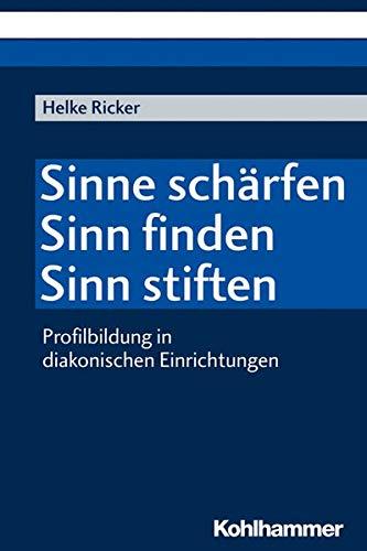 Sinne schärfen - Sinn finden - Sinn stiften: Profilbildung in diakonischen Einrichtungen