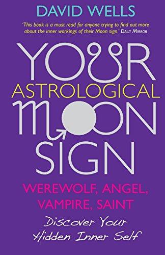 Your Astrological Moonsign: Werewolf, Angel, Vampire, Saint Discover Your Hidden Inner Self