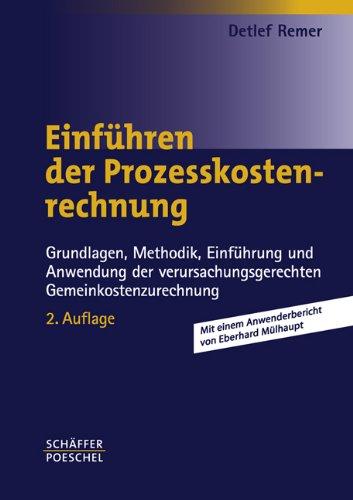 Einführen der Prozesskostenrechnung: Grundlagen, Methodik, Einführung und Anwendung der verursachungsgerechten Gemeinkostenzurechnung