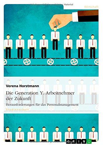 Die Generation Y. Arbeitnehmer der Zukunft: Herausforderungen für das Personalmanagement